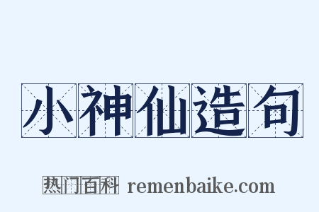 小神仙造句是什么意思的图片